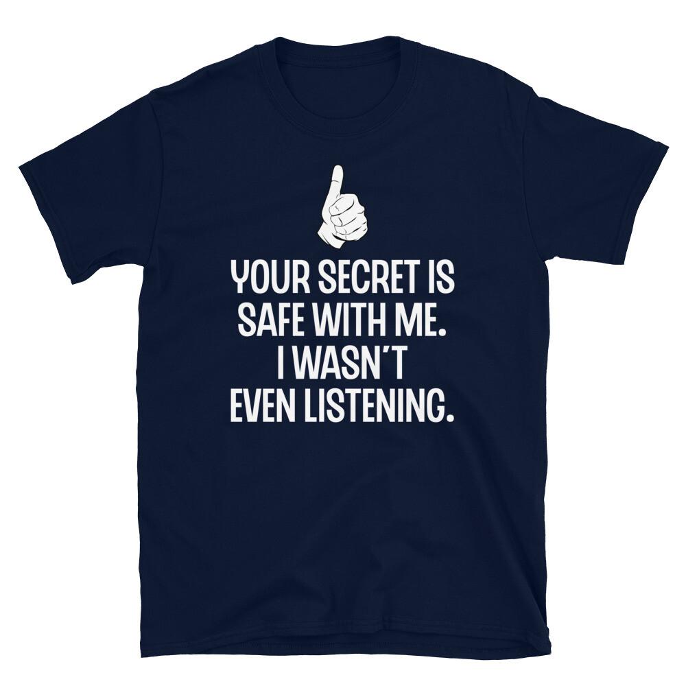 

Your Secret Is Safe With Me I Wasn t Even Listening Short-Sleeve Unisex T-Shirt L