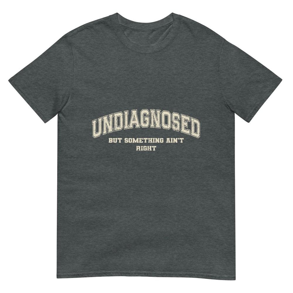 Undiagnosed But Something Aint Right Tshirt