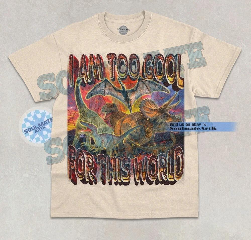 I Am Too Cool For This World T-Shirt Funny Dinosaur Meme Joke Graphic Shirt XL