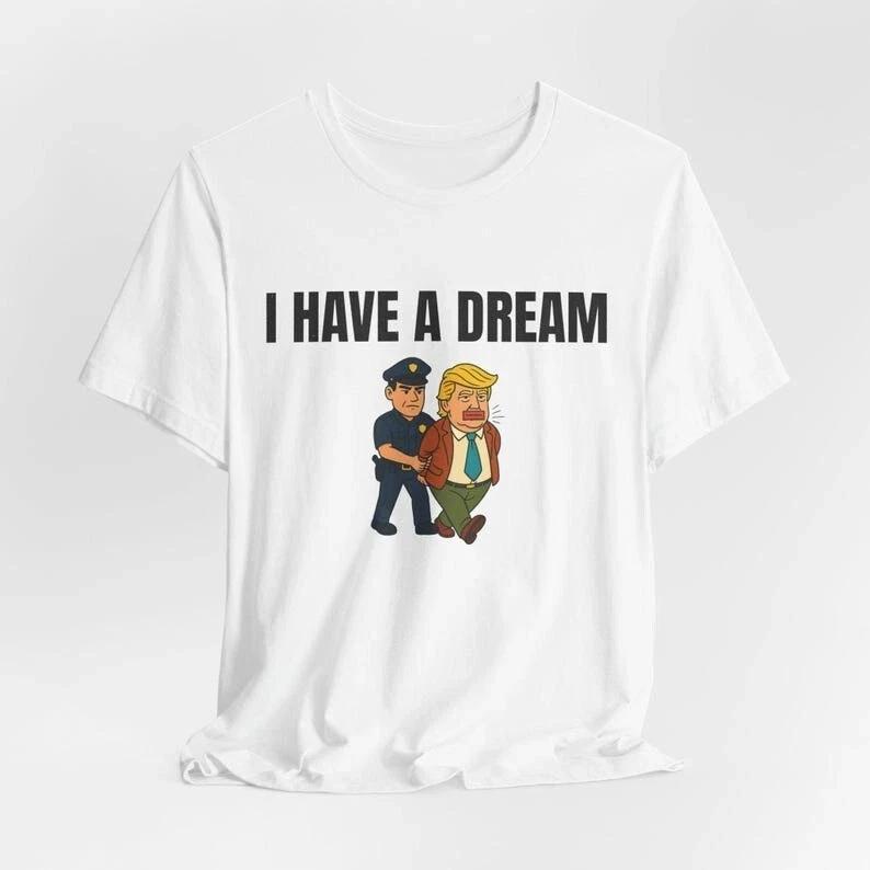 I have a Dream Ant!-Trump T shirt, arr*st trump shirt, trump arr*sted shirt 2XL