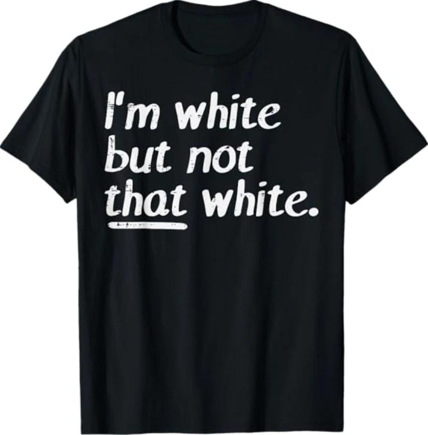 Im White But Not that White Funny Saying T-Shirt S
