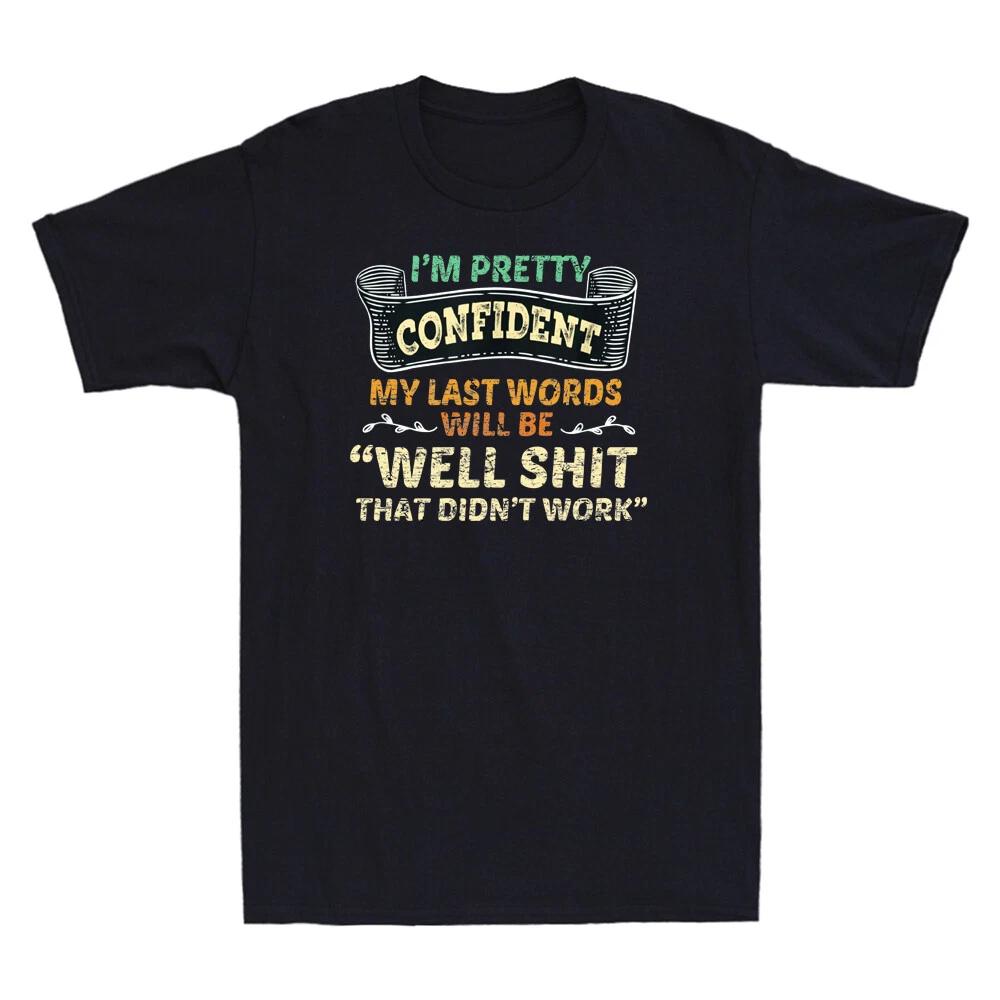 My Last Words Will Be Well Sh!t That Didn t Work Funny Saying Retro Men T-Shirt XXXL