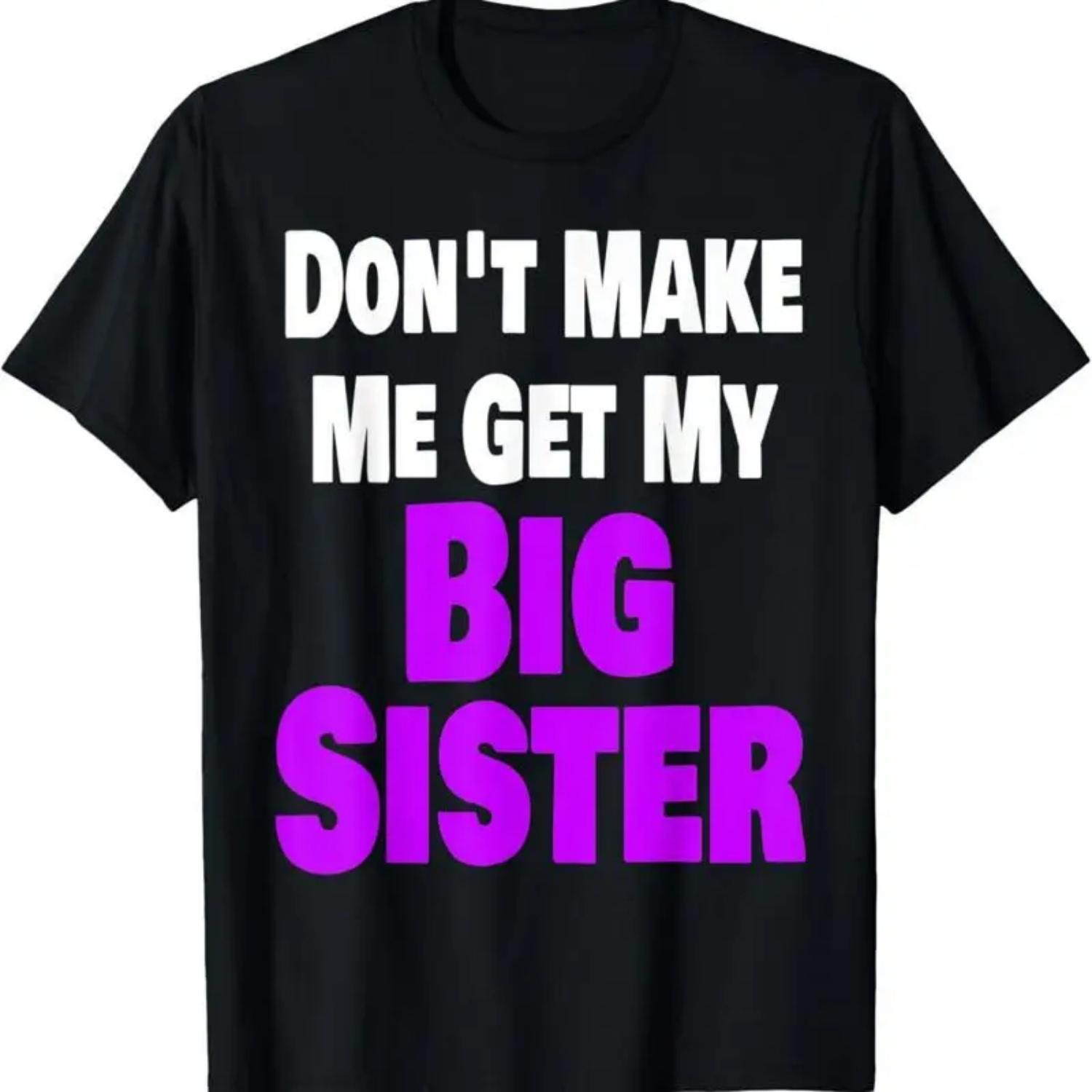 

Don T Make Me Get My Big Sister Funny Sibling Family T Shirt XXXXXL