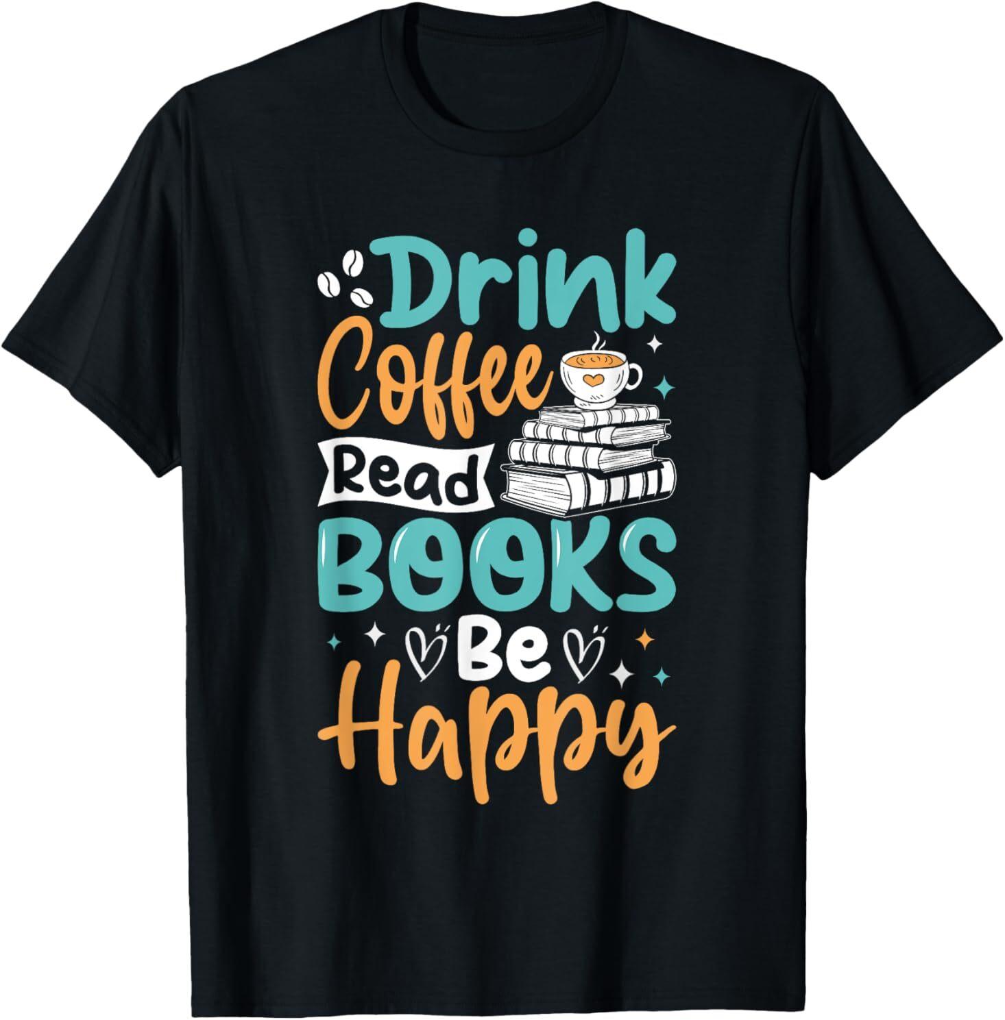Drink Coffee Read Books Be Happy T-Shirt Unisex T-Shirt M