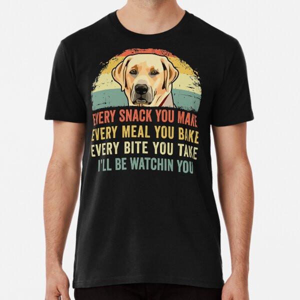 

Funny Labrador Lover Every Snack You Make, ET-Shirt S-5XL Best T-Shirt M