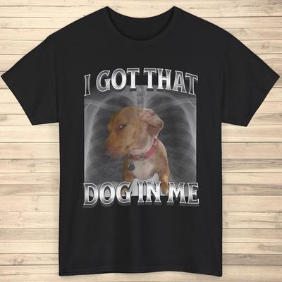I Got That Dog In Me Unisex TShirt Xray Dog Meme Dog Parody Retro Oversized Shirt Y2k Shirt