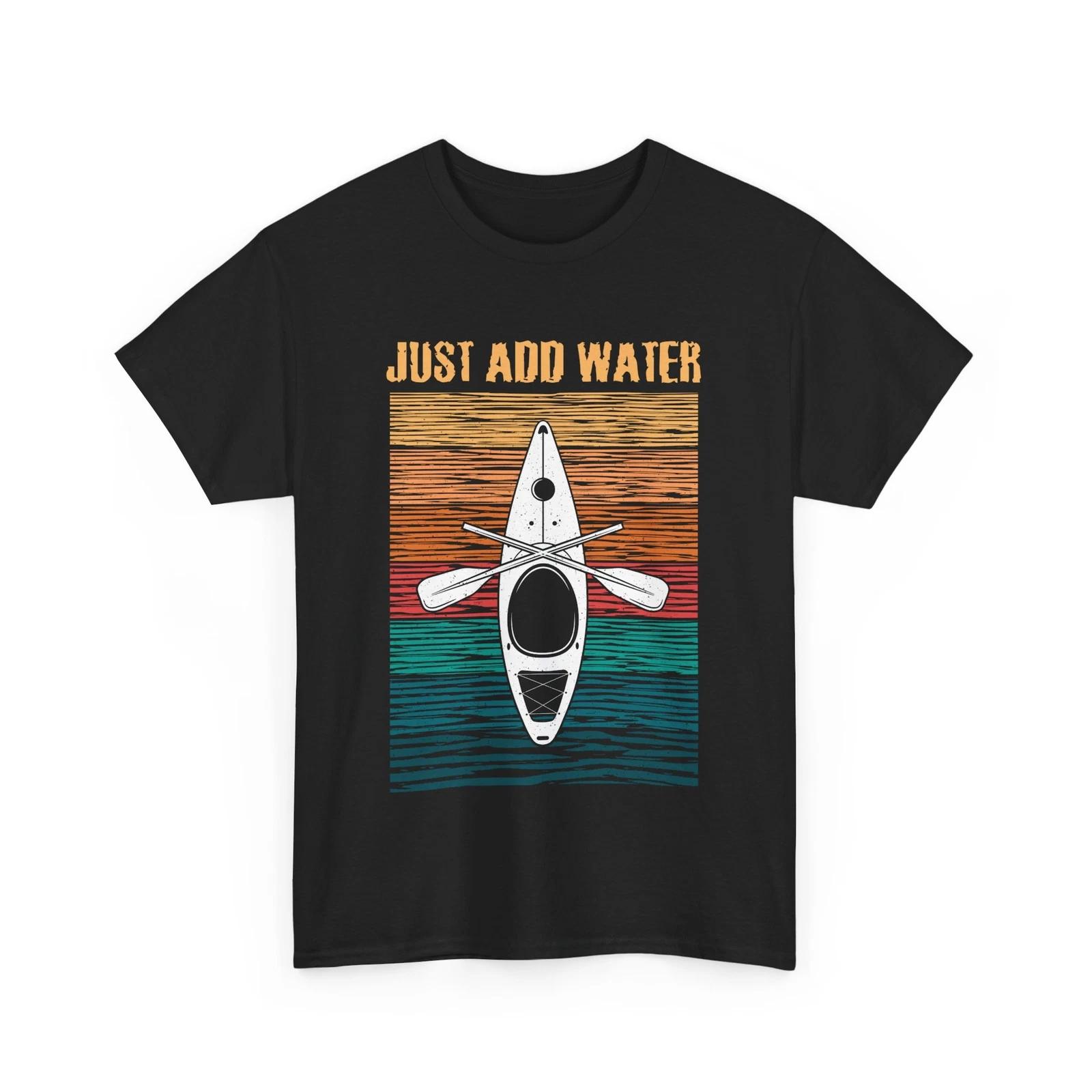 Kayaking Shirt, Just Add Water Kayak Lovers Paddling Kayaker Women Men Shirt S