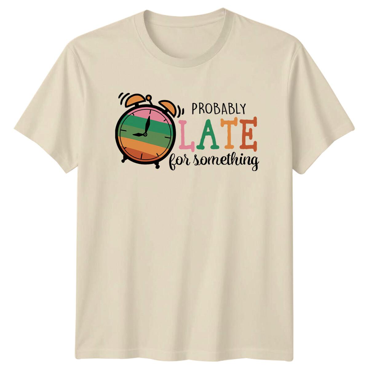 Probably Late For Something Sarcastic Clock Funny Adult T-Shirt XXXL
