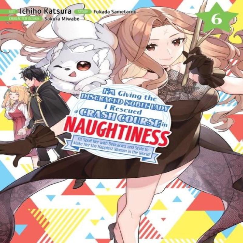 Im Giving the Disgraced Noble Lady I Rescued a Crash Course in Naughtiness 6 by Sametarou Fukada... 9781647293536