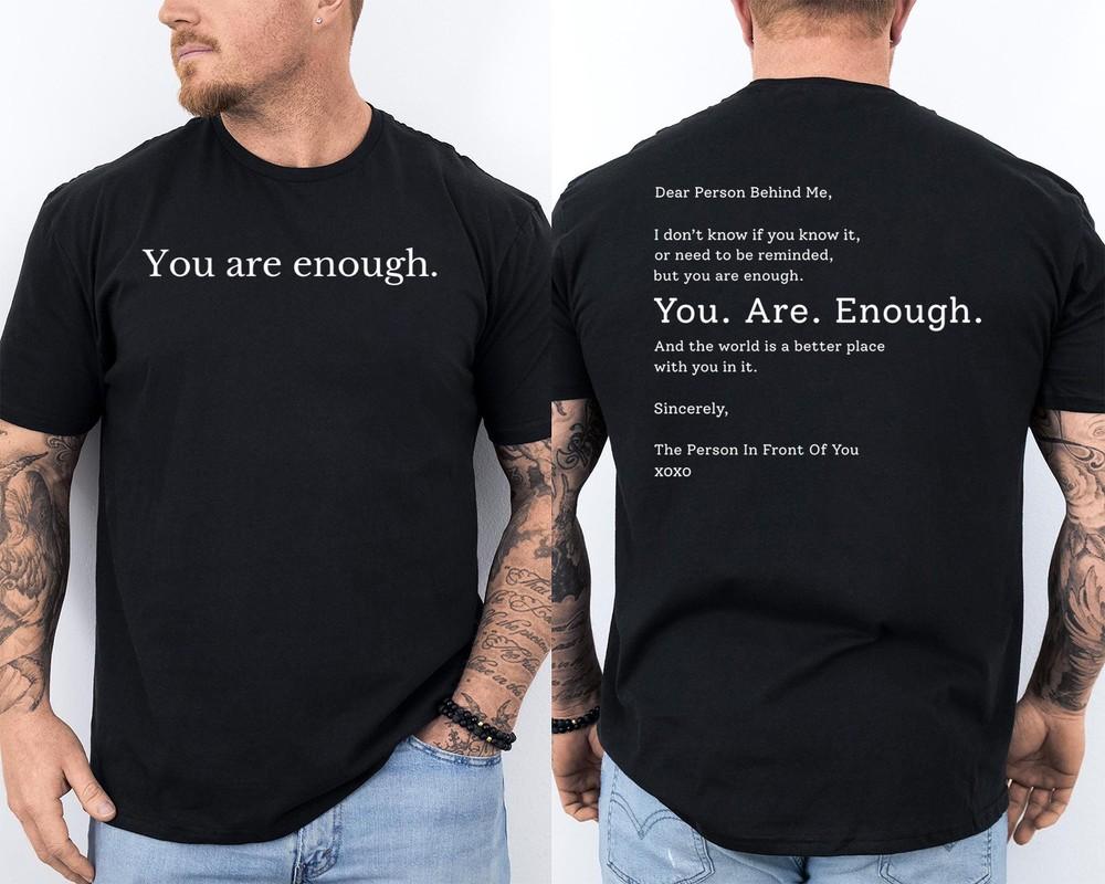 Dear Person Behind Me You Are Enough The World Is Better Funny 2 Sided TShirt Unisex T-Shirt XXXXL