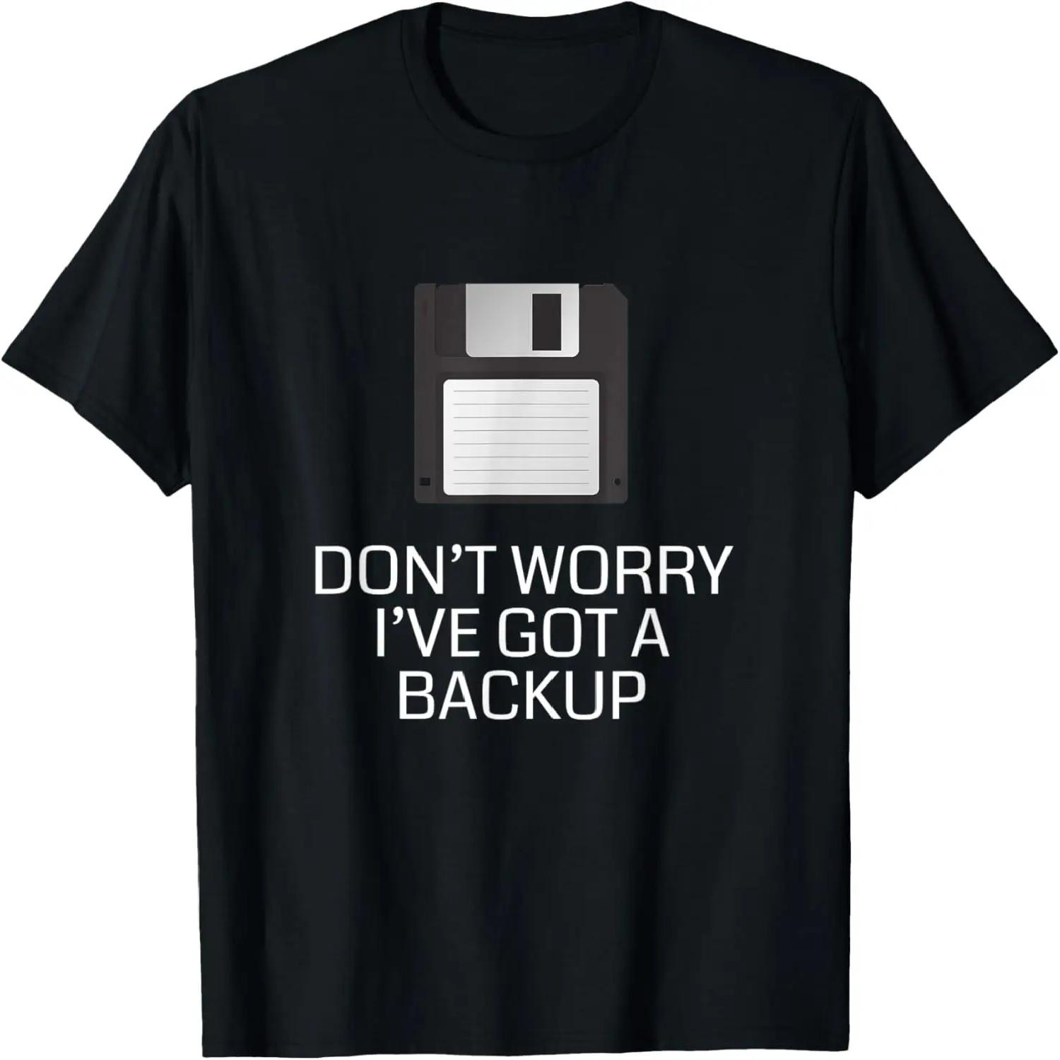 Retro Floppy Disk Don t Worry I ve Got A Backup T-Shirt XXXXL