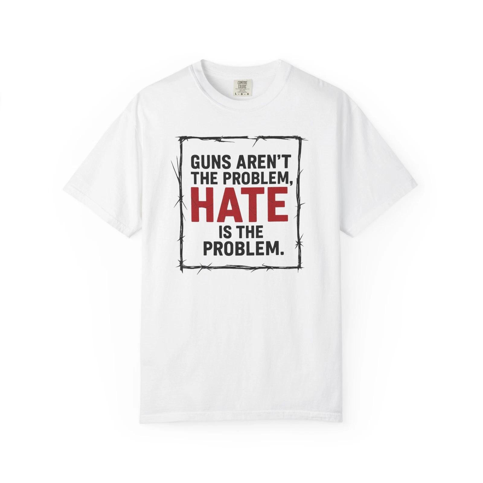 Unisex Garment-Dyed T-Shirt:  Guns Aren t the Problem, Hate Is  | [...] S