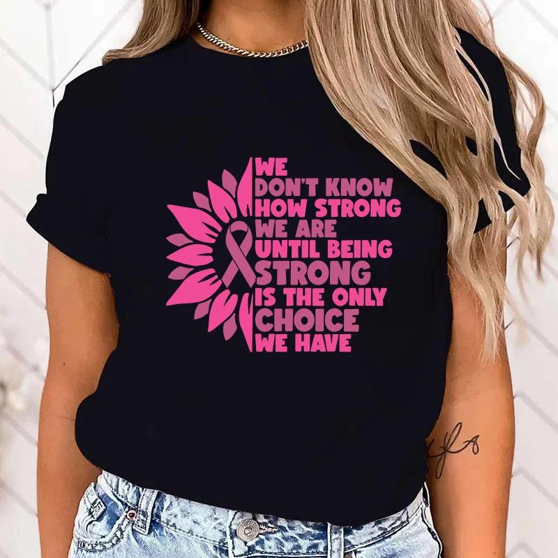 

New Breast Cancer Awareness We DonT Know How Strong We Are Until Being Strong Is The Only Choice We Have Print TShirts S