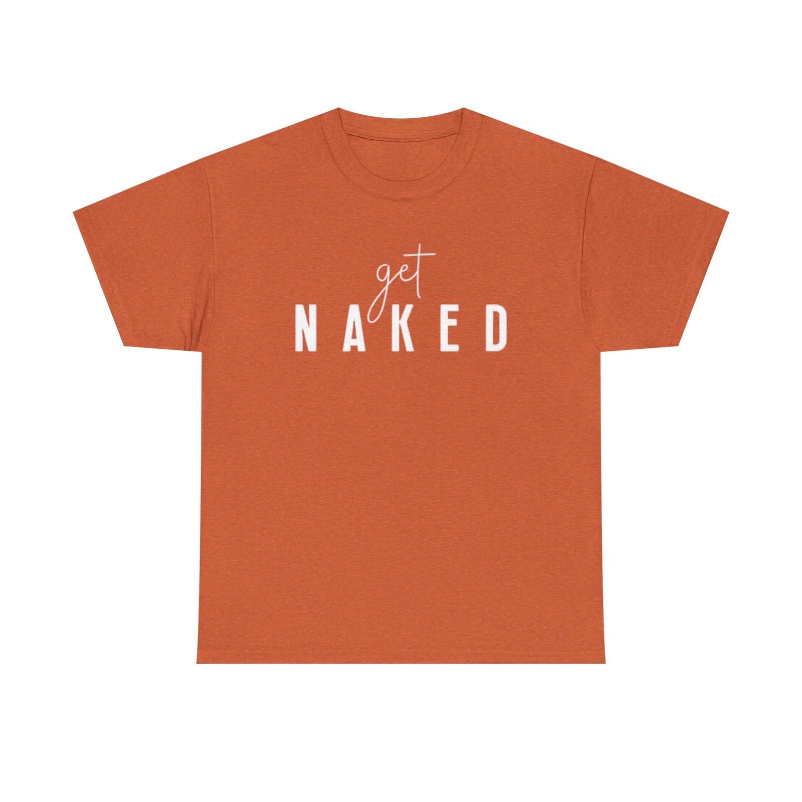 Get Naked Graphic T Shirt Funny Jokes Naked Sex Unisex Heavy Cotton Tee XXXL