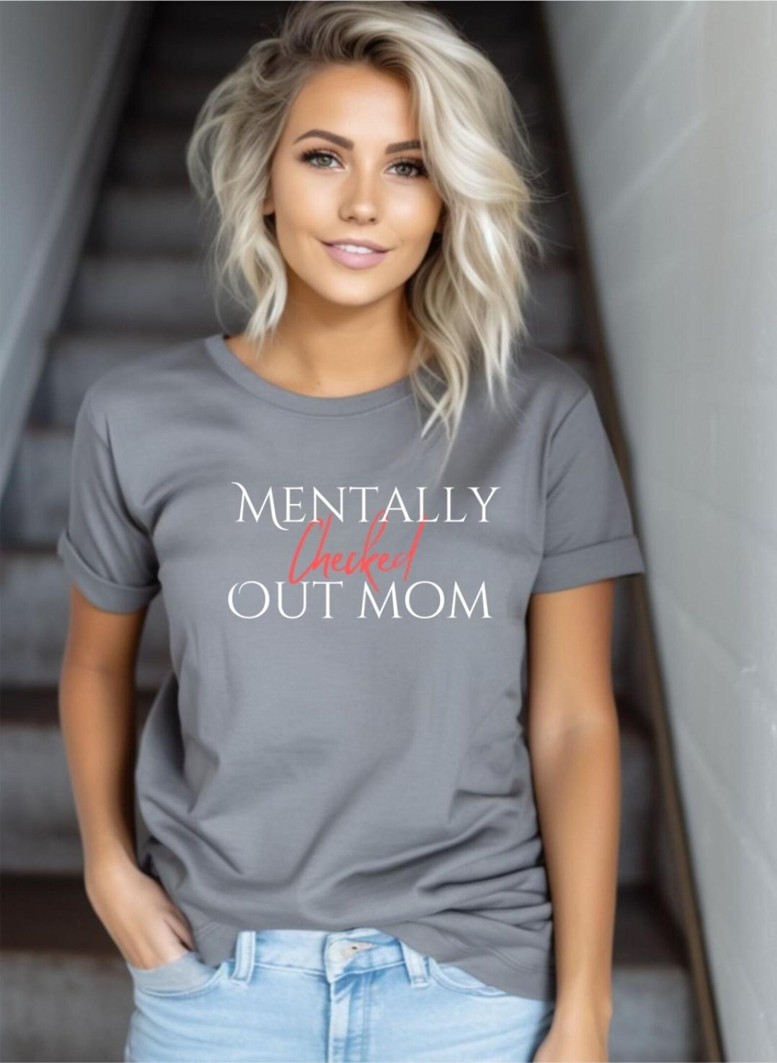 Mentally Checked Out Mom Shirt, Funny Mom Life Tee, Tired Mom Gift, Burnout Mother Shirt, Overwhelmed Mama Tee, Relatable Mom Humor XL