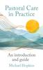 The Pastoral Care In Practice : An Introduction and Guide Book