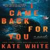 I Came Back for You by Kate White Hardback Book 9781662533976