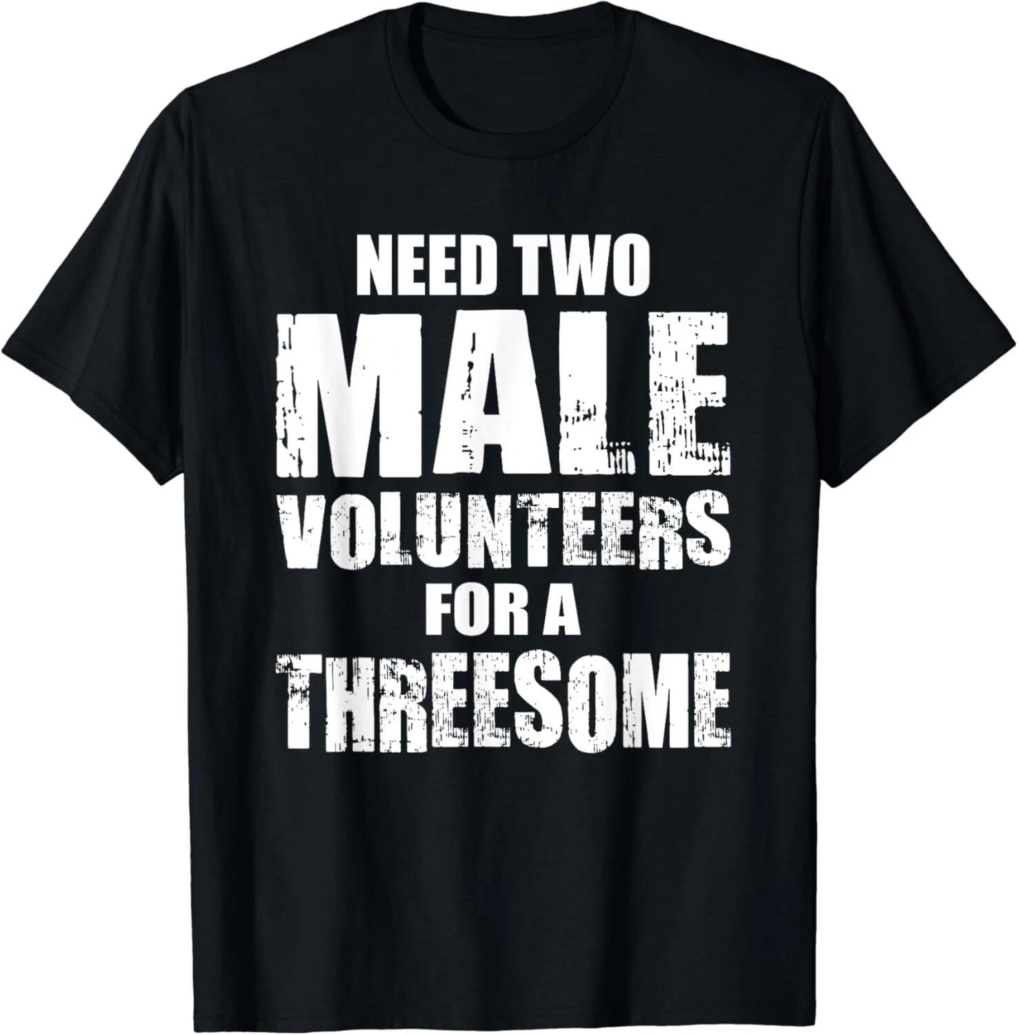 

Two Males For A Threesome Single Woman Dirty Humor Funny Gift Unisex T-Shirt 2XL