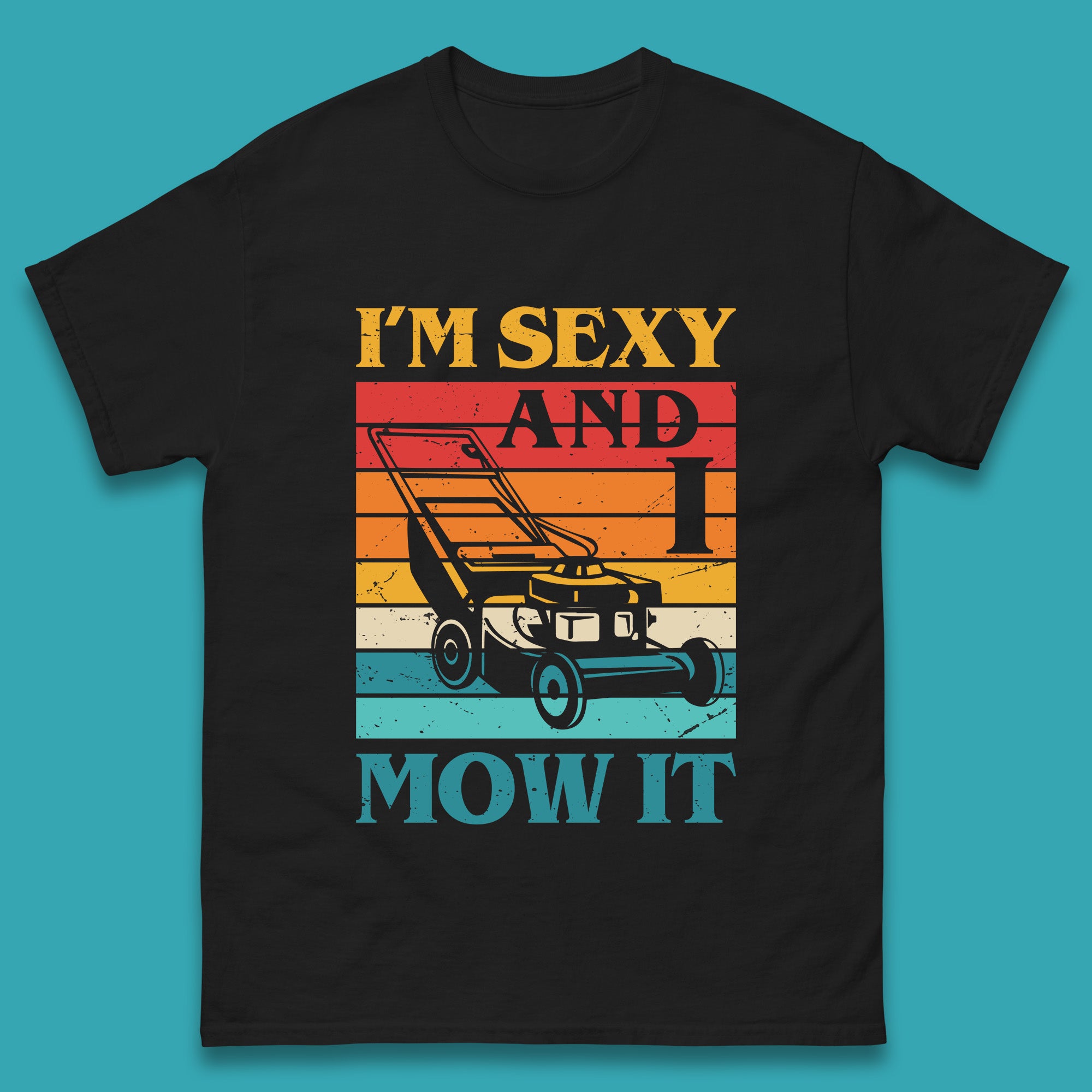 

I m Sexy And I Mow It Funny Lawn Mowing Father s Day Gardener Landscaper Dad Joke Landscaping Mens Tee Top S