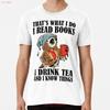 That What I Do Read Books Drink Tea Know Things Funny S S 5xl Usa T Shirt Vintage Soft Fashion Stretched Breathable