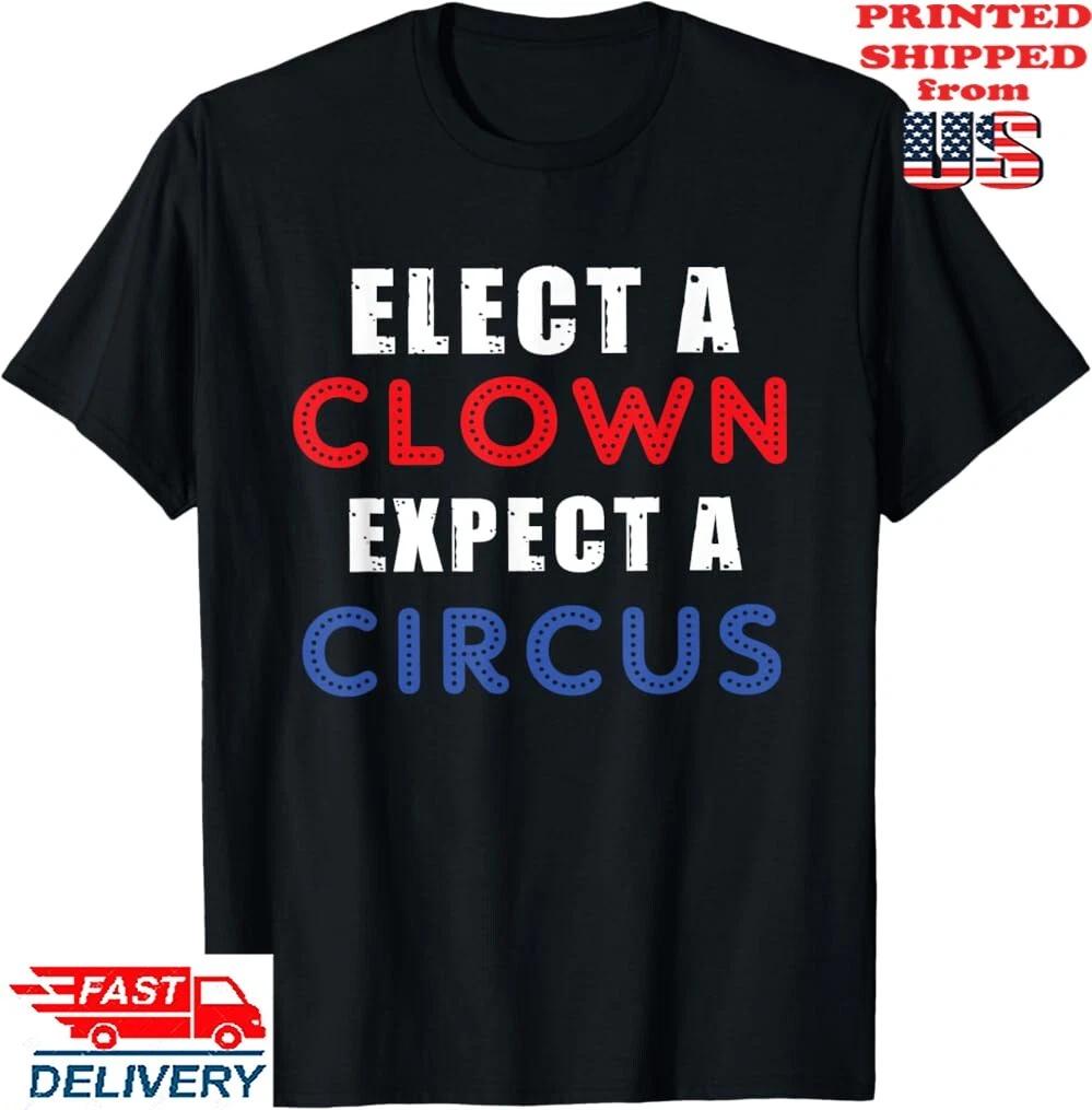 Elect A Clown Expect A Circus Design Anti Trump T-Shirts , US Unisex Tee XXXXL