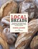 The Local Breads : Sourdough and Whole-Grain Recipes from Europe's Best Artisan Bakers Book