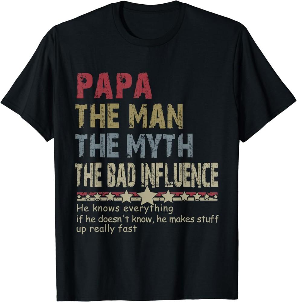 Papa The Man The Myth The Bad Influence He Knows Everything Black T-Shirt Unisex T-Shirt XL