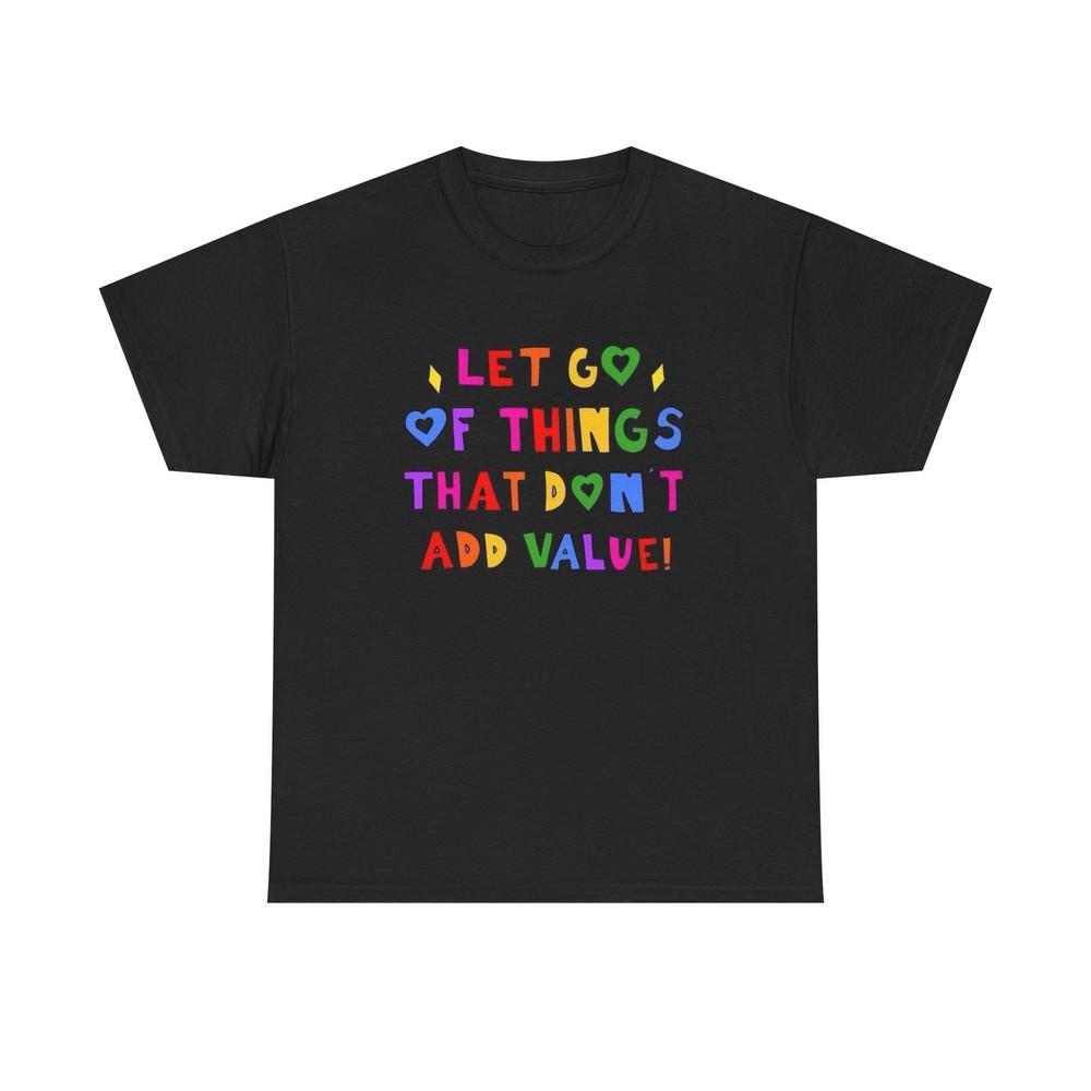 Let Go Of Things That Don't Add Value Graphic T Shirt Unisex Tee - New Gift