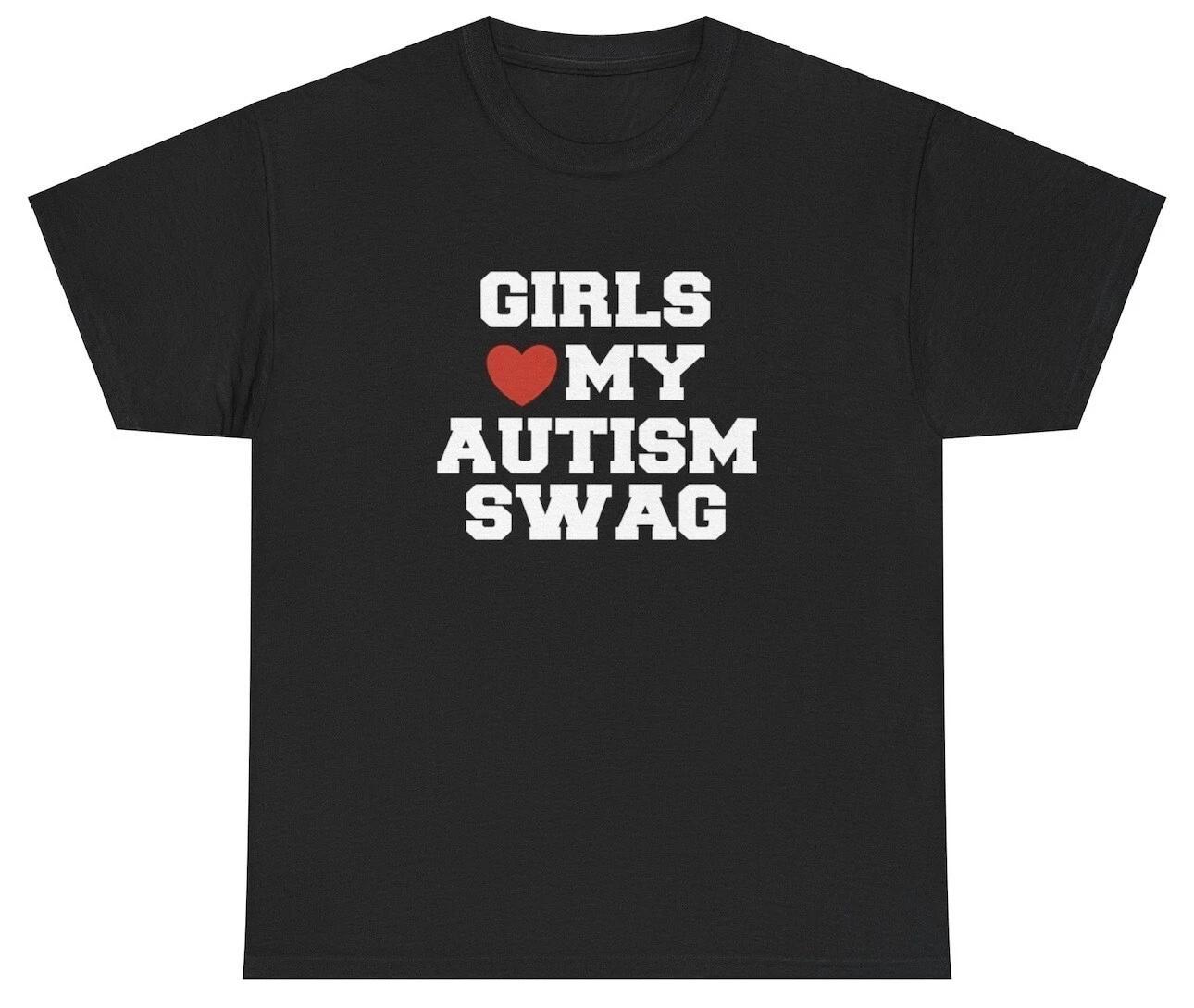 Girls Love My Autism Swag T Shirt Funny Autistic Ironic Meme Sarcastic Joke Tee XL
