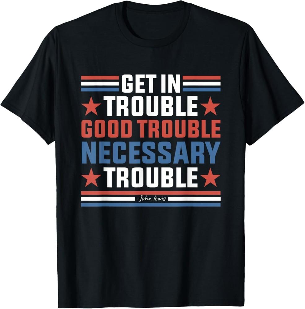 Get In Good Necessary Trouble John Lewis Protest T-Shirt Unisex T-Shirt XXL