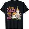 Be The Church When Service Is Over Faith Inspired Religious T-Shirt