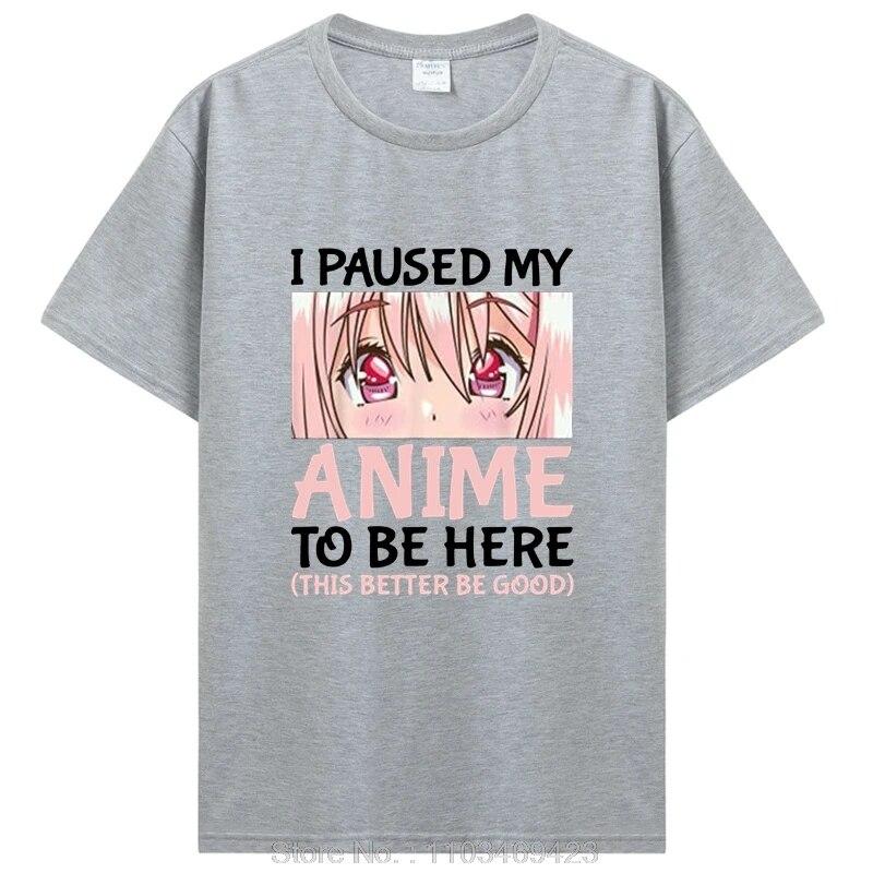 I Paused My Anime To Be Here Otaku Anime Merch Gift T-Shirt Unisex Cotton Tshirt Tops Clothing Oversized T Shirt Graphic