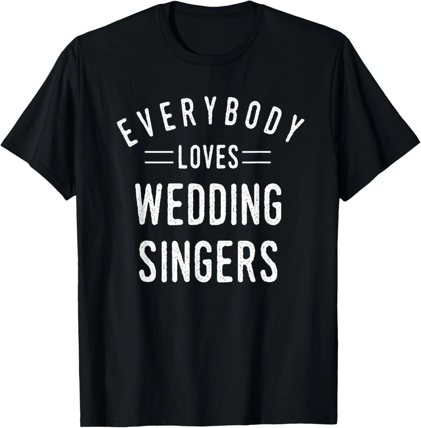 

Everybody Loves Wedding Singers Preformers Cool Fun Gift Unisex T-Shirt S