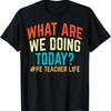 Pe Teacher Life What Are We Doing Today Funny T-shirt?the