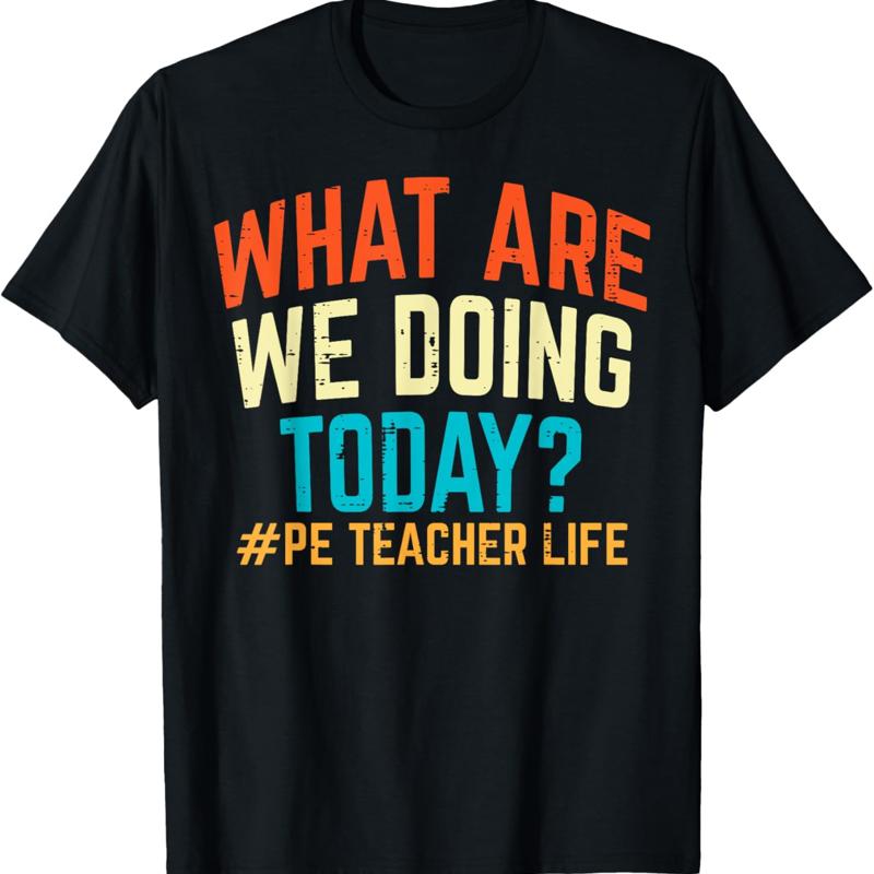Pe Teacher Life Qu est-ce que nous faisons aujourd hui T-shirt dr?le S
