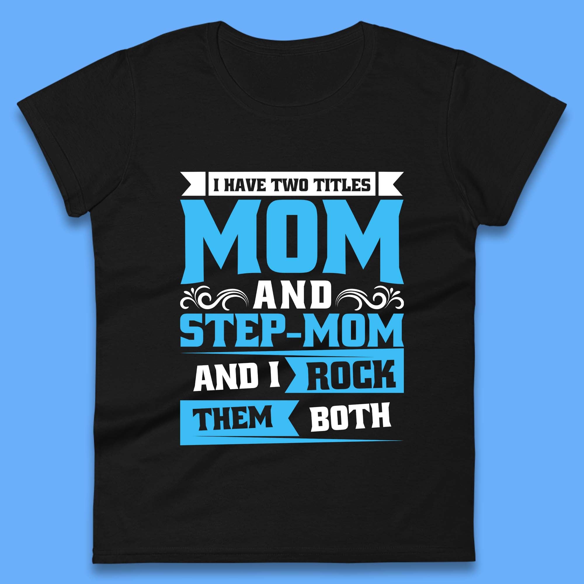 I Have Two Titles Mom And Step-Mom Womens T-Shirt Mens Tops Tees Unisex XL
