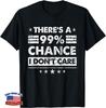 Funny There's A 99_ Chance I Don't Care Tee Gift Unisex T-Shirt