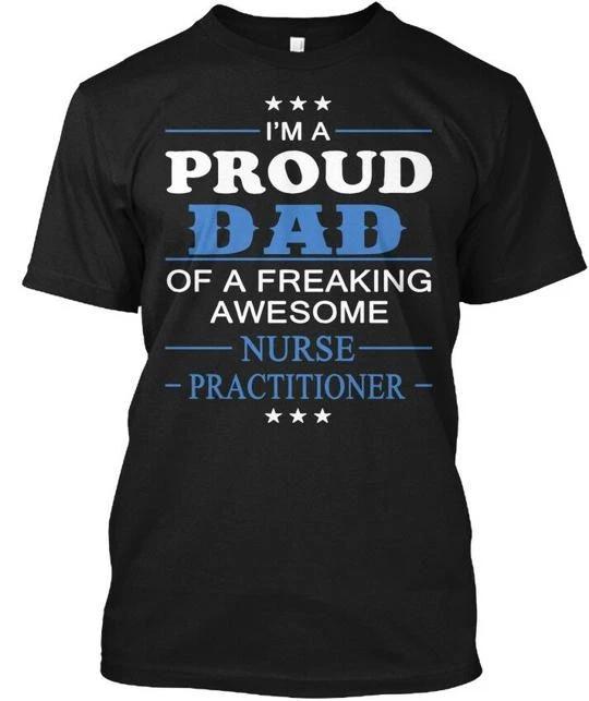 

Proud Dad Of A Nurse Practitioner - Im T shirt Made in the USA Size S to 5XL 4XL