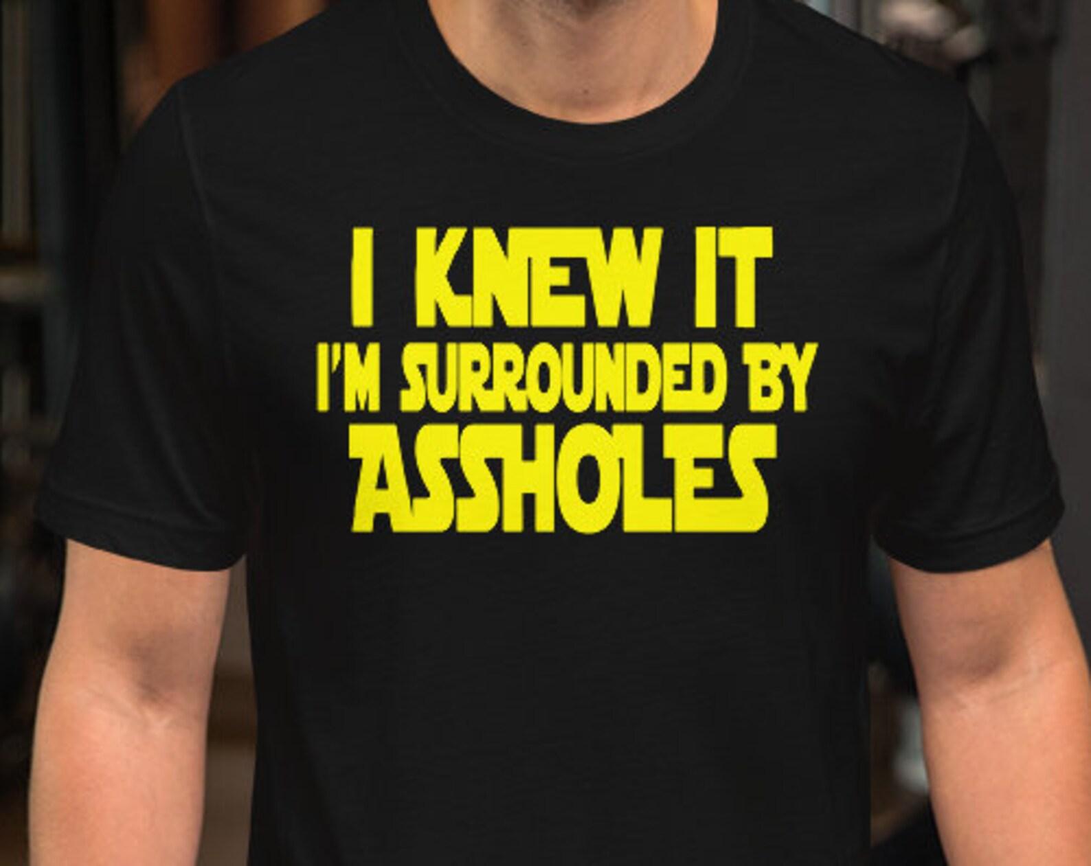 I Knew It I m Surrounded By Assholes - Unisex T-Shirt S