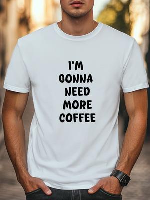 I039;m Gonna Need More Coffee Graphic T-shirt Unisex Top Women Men Tee Unisex T-Shirt