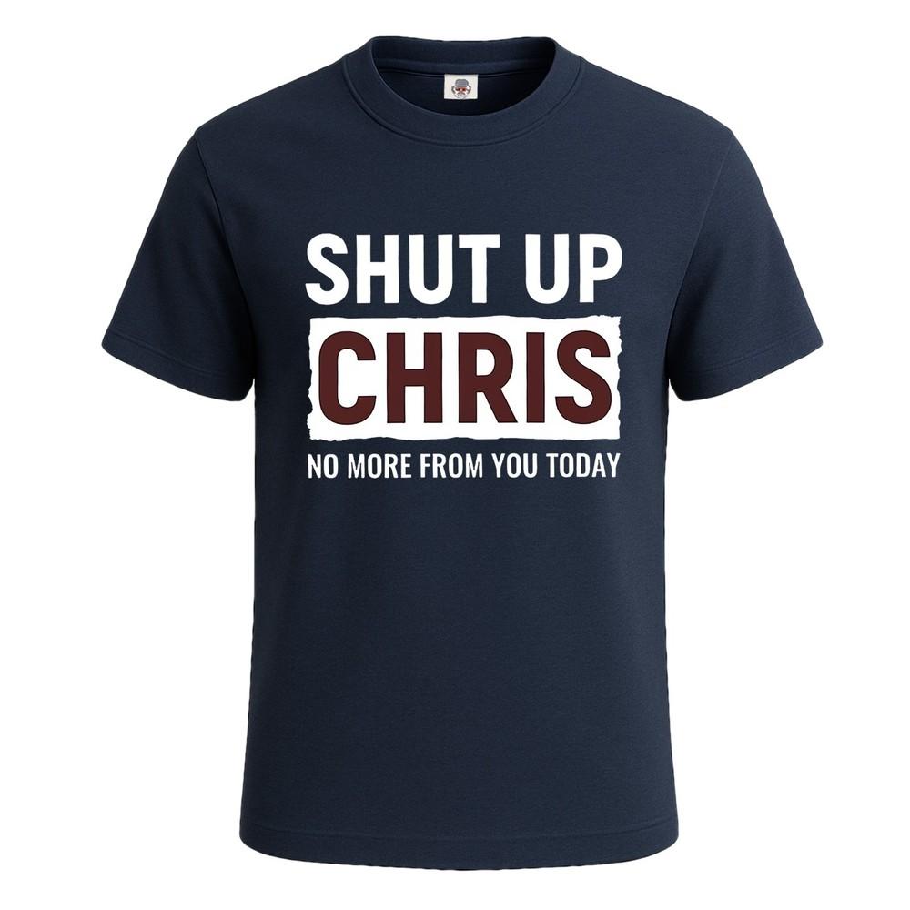 Shut up chris no more from party sarcasm mens t shirt funny novelty gift top 2XL