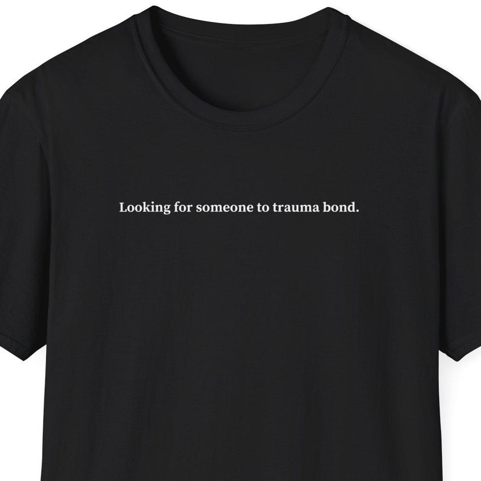 Looking for someone to trauma bond Shirt, Funny Relationship Gift, Gift for Single Friend, Bachelor Gift, Break Up Gift, Divorcee Gift, PTSD XL
