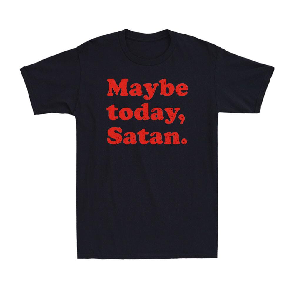 Maybe Today Satan TShirt Funny Sarcastic Devil Joke Vintage Unisexs TShirt