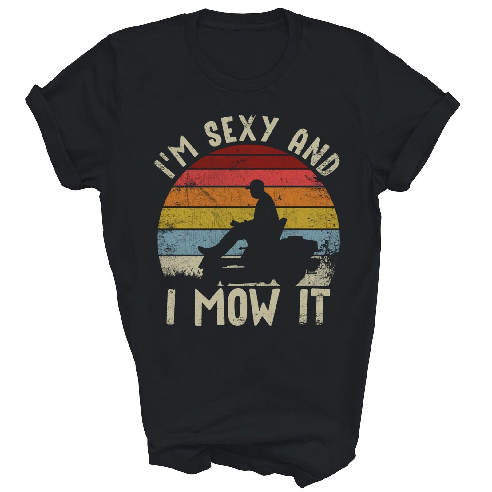 I Am Sexy And I Mow It Lawn Mowing Unisex Shirt Gift XXXXL