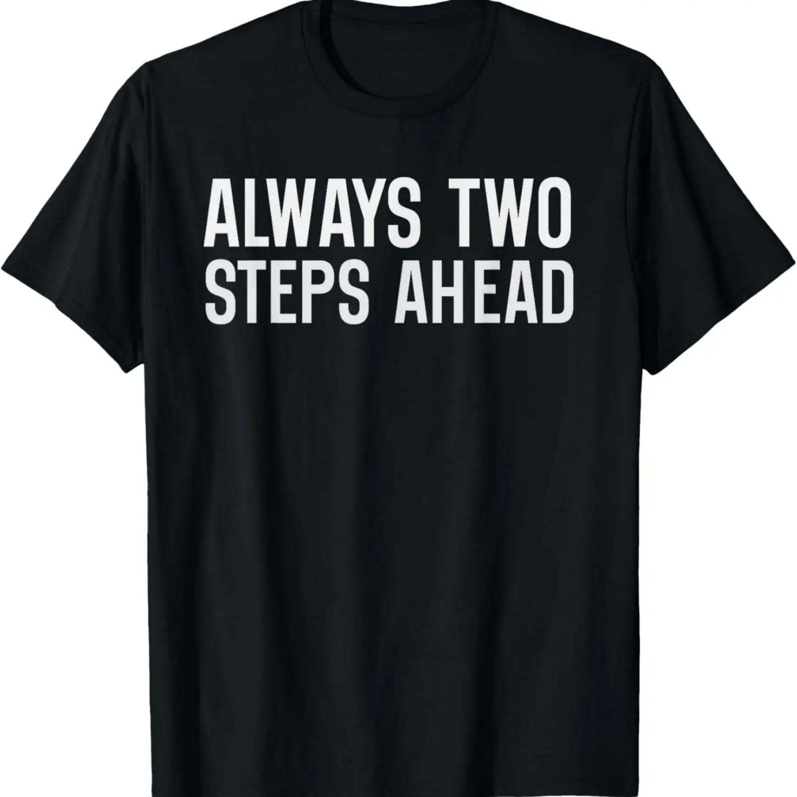 

always two steps ahead funny I m Always 2 Steps Ahead T-Shirt XXXXXL