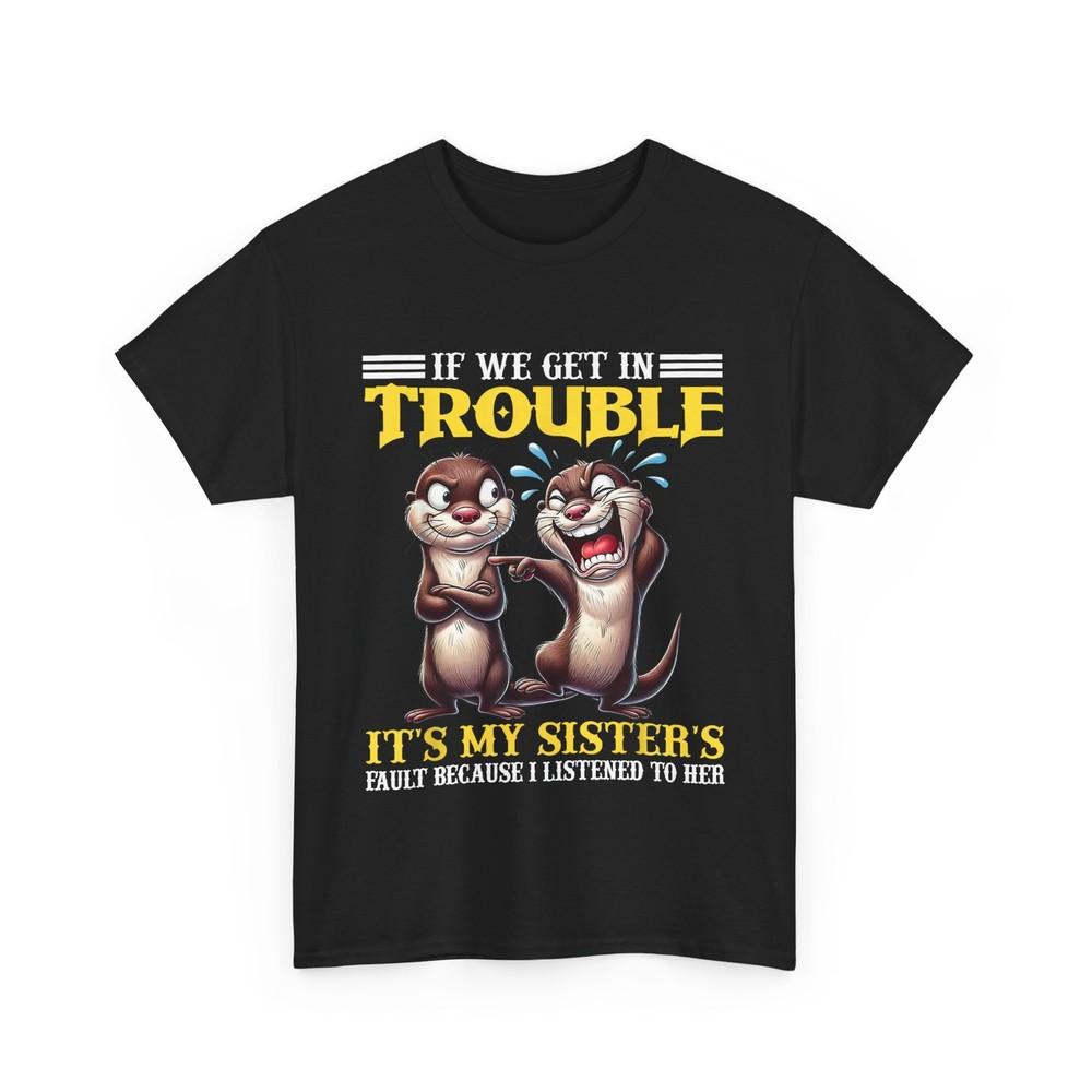 

If We Get In Trouble It‘s My Sister‘s Fault Because Funny Quote T-shirt XL