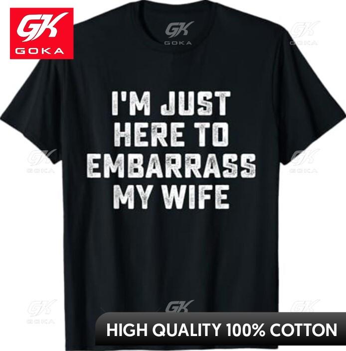 Im Just Here To Embarrass My Wife Funny Husband Humorous Graphic Short Sleeve Breathable Cotton T Shirt Daily Wear S