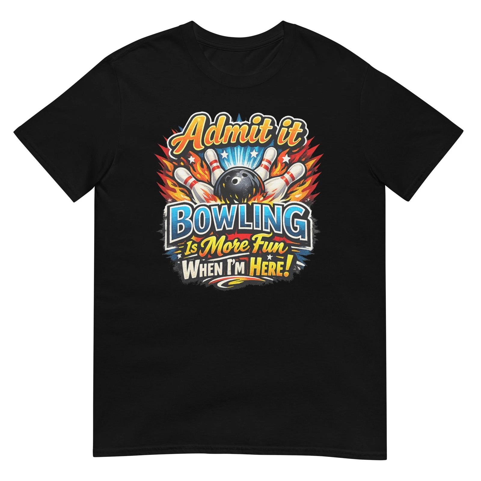 Admit It Bowling is More Fun When I m Here Funny Bowlers T-Shirt M