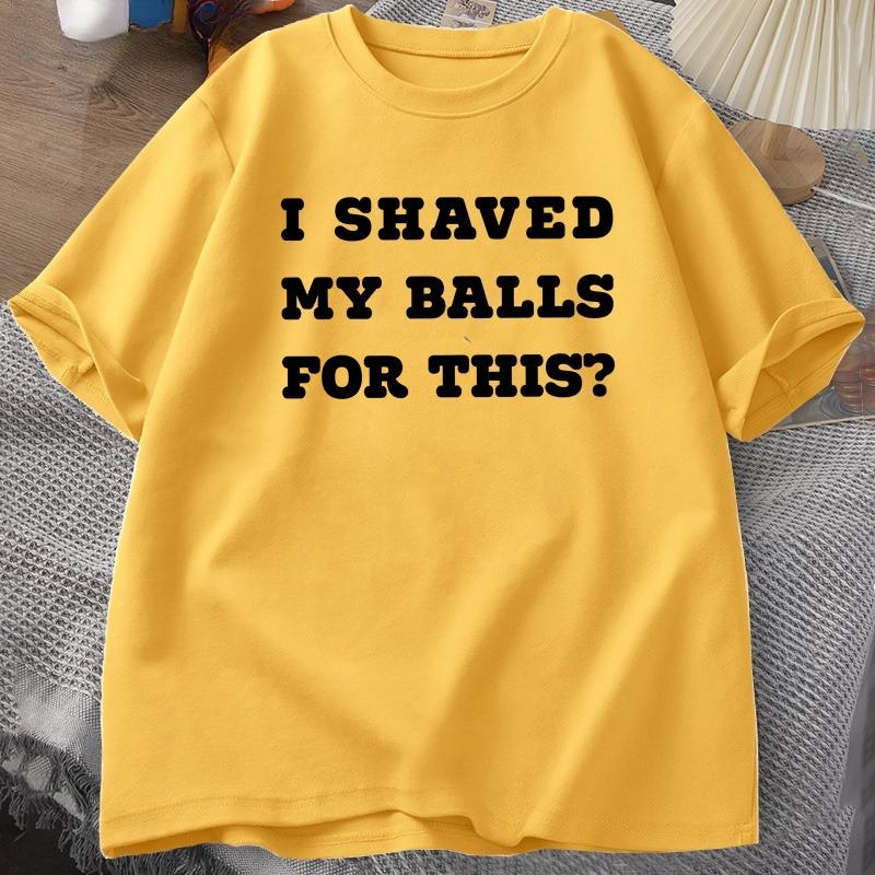 

I Shaved My Balls TShirt Funny Saying Adult T Shirt Printed Shortsleeve Tees Loose T Shirt Women Clothing Casual Streetwear 4XL