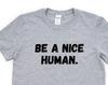 Be a Nice Human T-Shirt, Positive Shirt Kindness Inspirational Tee Mens Womens Gift - 4337